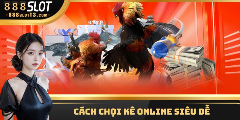 Cách chọi kê online siêu dễ
