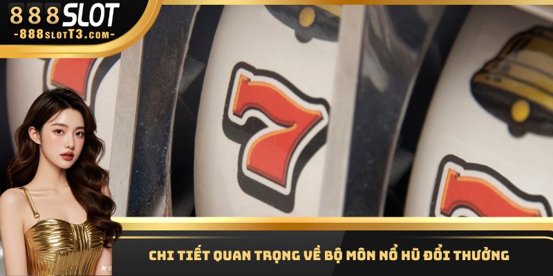 Chi tiết quan trọng về bộ môn nổ hũ đổi thưởng