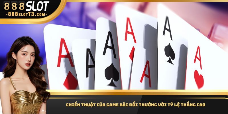 Chiến thuật của game bài đổi thưởng với tỷ lệ thắng cao