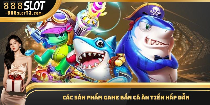 Chơi săn ngư ăn tiền qua các game hấp dẫn