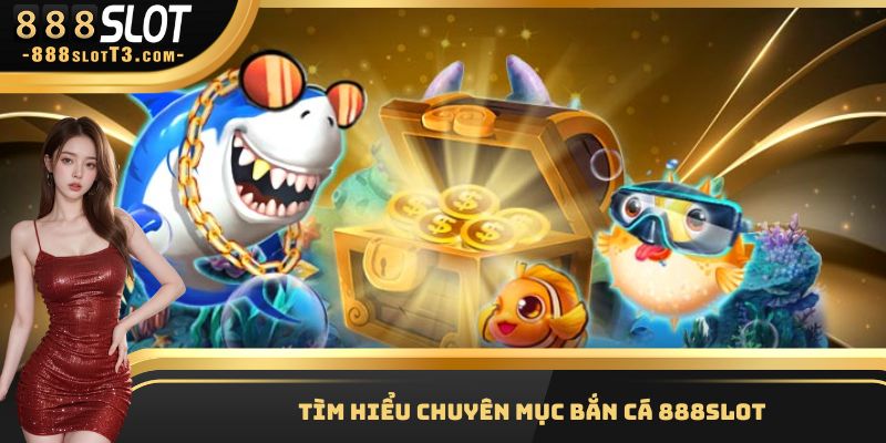 Chuyên mục bắn cá đổi thưởng là lựa chọn lý tưởng