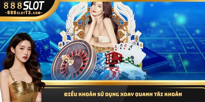 Điều khoản sử dụng xoay quanh tài khoản