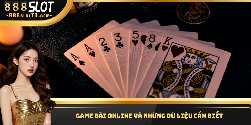 Game bài Online và những dữ liệu cần biết