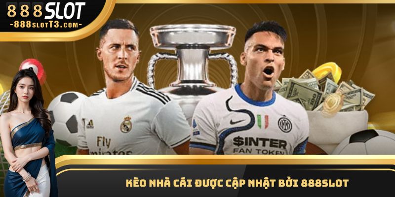 Kèo Nhà Cái - Tổng Hợp Đầy Đủ Đặc Điểm Từng Loại Tại 888Slot