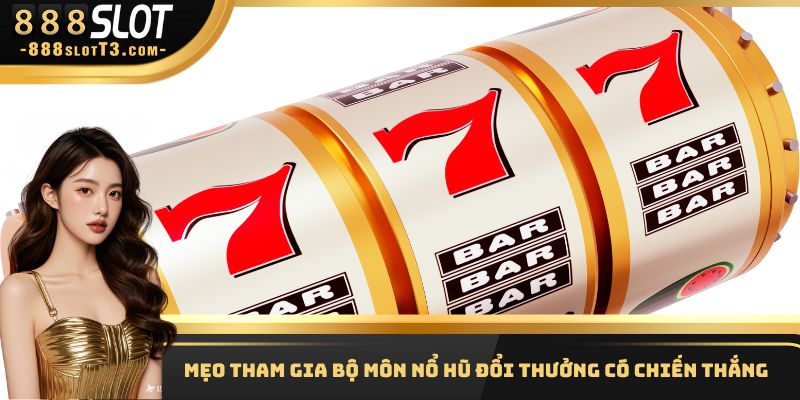 Mẹo tham gia bộ môn nổ hũ đổi thưởng có chiến thắng