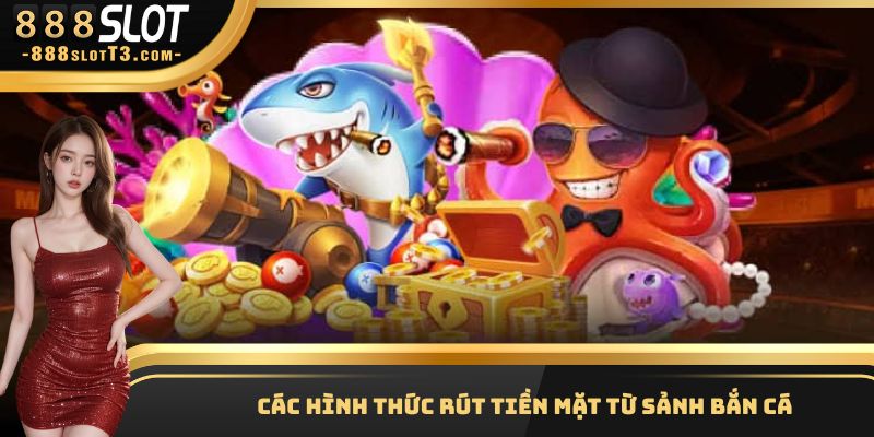 Một số hình thức rút tiền lãi từ game bắn cá