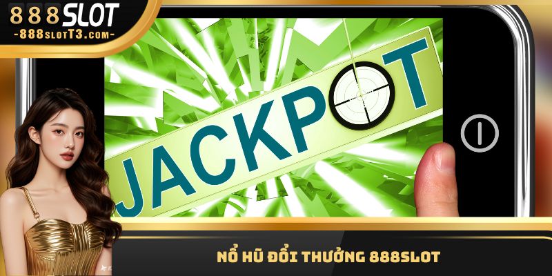 Nổ Hũ Đổi Thưởng 888slot - Tham Gia Nhận Quà Hấp Dẫn