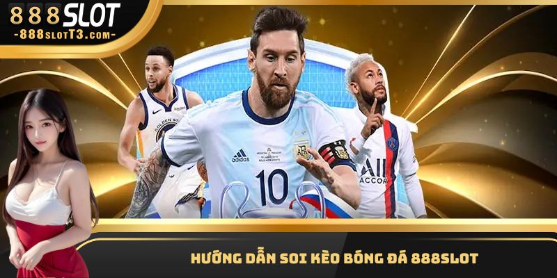 Soi Kèo Bóng Đá - Bí Kíp Từ Các Chuyên Gia Lão Luyện 888Slot