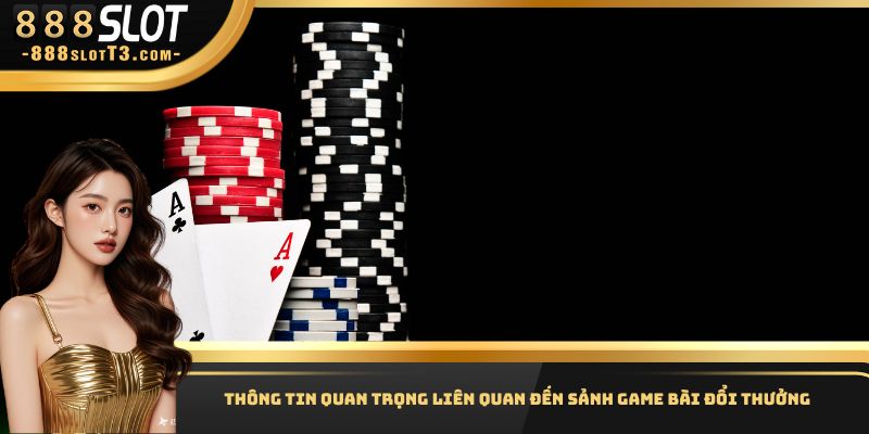 Thông tin quan trọng liên quan đến sảnh game bài đổi thưởng