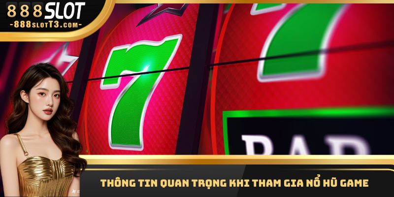 Thông tin quan trọng khi tham gia nổ hũ Game