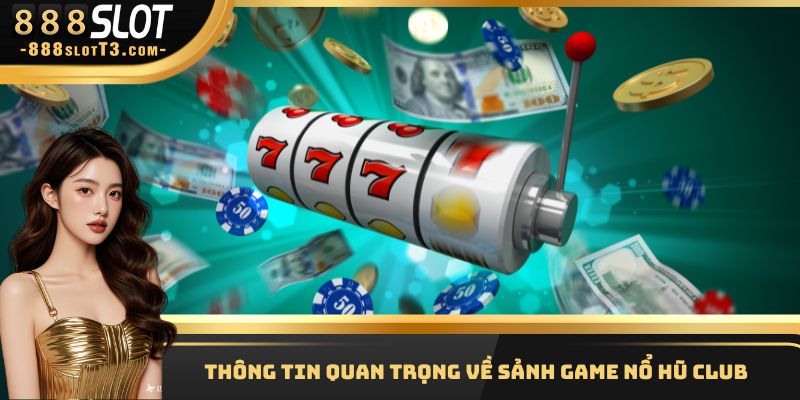 Thông tin quan trọng về sảnh game nổ hũ Club