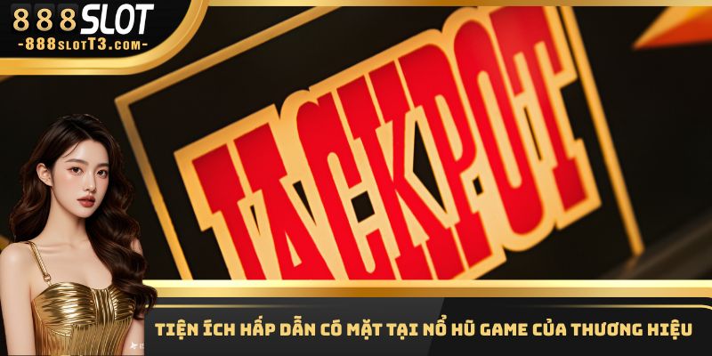 Tiện ích hấp dẫn có mặt tại nổ hũ Game của thương hiệu