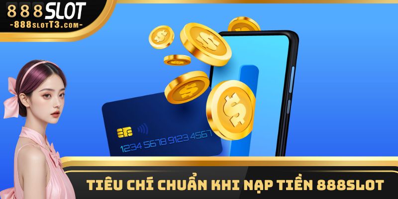 Tiêu chí chuẩn khi nạp tiền 888Slot