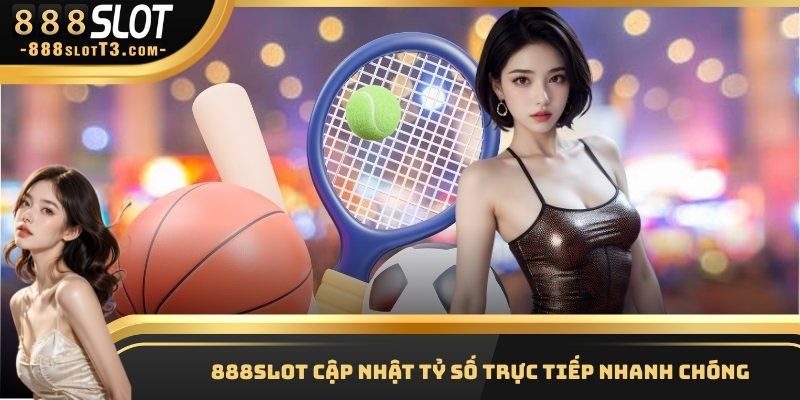 Tỷ số luôn được cập nhật siêu tốc và chính xác