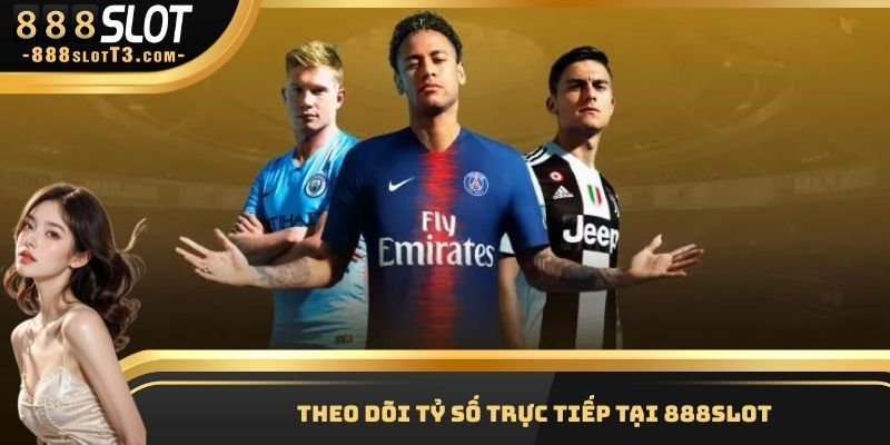 Tỷ Số Trực Tiếp 888Slot - Cập Nhật Nhanh Chóng, Chính Xác