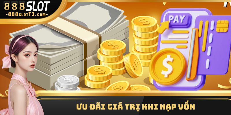 Ưu đãi giá trị khi nạp vốn 