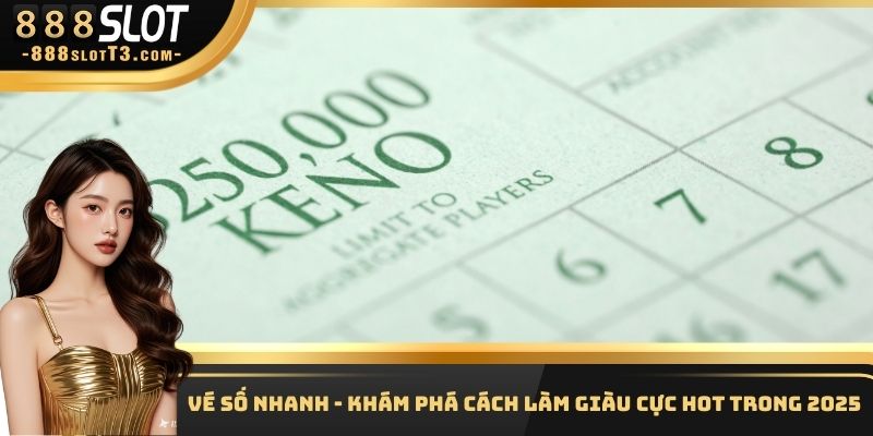 Vé Số Nhanh - Khám Phá Cách Làm Giàu Cực Hot Trong 2025
